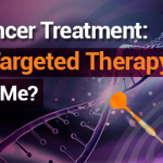 Cancer Treatment: Is Targeted Therapy For Me?